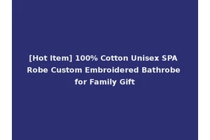 [Hot Item] 100% Cotton Unisex SPA Robe Custom Embroidered Bathrobe for Family Gift