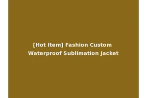 [Hot Item] Fashion Custom Waterproof Sublimation Jacket