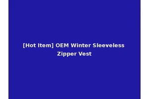 [Hot Item] OEM Winter Sleeveless Zipper Vest