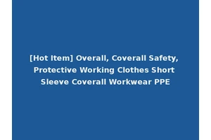 [Hot Item] Overall, Coverall Safety, Protective Working Clothes Short Sleeve Coverall Workwear PPE