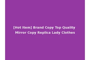 [Hot Item] Brand Copy Top Quality Mirror Copy Replica Lady Clothes