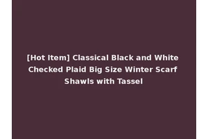 [Hot Item] Classical Black and White Checked Plaid Big Size Winter Scarf Shawls with Tassel