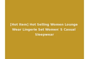 [Hot Item] Hot Selling Women Lounge Wear Lingerie Set Women′ S Casual Sleepwear