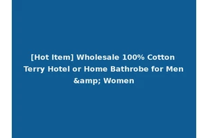 [Hot Item] Wholesale 100% Cotton Terry Hotel or Home Bathrobe for Men&amp; Women