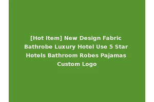 [Hot Item] New Design Fabric Bathrobe Luxury Hotel Use 5 Star Hotels Bathroom Robes Pajamas Custom Logo