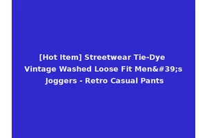 [Hot Item] Streetwear Tie-Dye Vintage Washed Loose Fit Men's Joggers - Retro Casual Pants