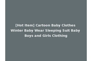 [Hot Item] Cartoon Baby Clothes Winter Baby Wear Sleeping Suit Baby Boys and Girls Clothing