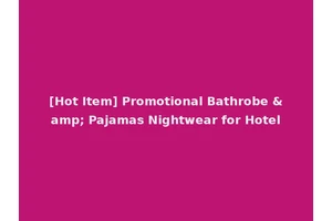 [Hot Item] Promotional Bathrobe &amp; Pajamas Nightwear for Hotel