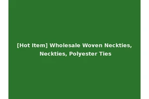 [Hot Item] Wholesale Woven Neckties, Neckties, Polyester Ties