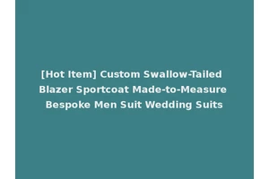 [Hot Item] Custom Swallow-Tailed Blazer Sportcoat Made-to-Measure Bespoke Men Suit Wedding Suits