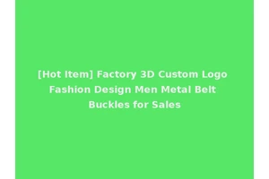 [Hot Item] Factory 3D Custom Logo Fashion Design Men Metal Belt Buckles for Sales