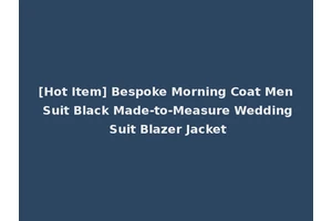 [Hot Item] Bespoke Morning Coat Men Suit Black Made-to-Measure Wedding Suit Blazer Jacket