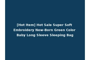 [Hot Item] Hot Sale Super Soft Embroidery New-Born Green Color Baby Long Sleeve Sleeping Bag