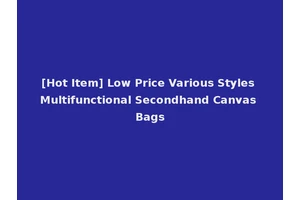 [Hot Item] Low Price Various Styles Multifunctional Secondhand Canvas Bags