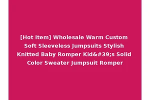 [Hot Item] Wholesale Warm Custom Soft Sleeveless Jumpsuits Stylish Knitted Baby Romper Kid's Solid Color Sweater Jumpsuit Romper