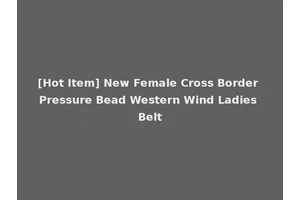 [Hot Item] New Female Cross Border Pressure Bead Western Wind Ladies Belt
