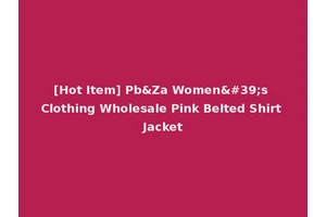 [Hot Item] Pb&Za Women's Clothing Wholesale Pink Belted Shirt Jacket