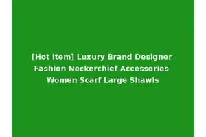 [Hot Item] Luxury Brand Designer Fashion Neckerchief Accessories Women Scarf Large Shawls