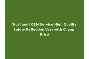 [Hot Item] OEM Service High Quality Safety Reflection Vest with Cheap Price