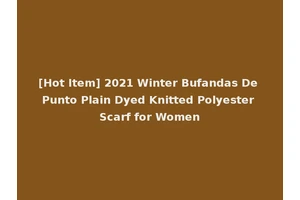 [Hot Item] 2021 Winter Bufandas De Punto Plain Dyed Knitted Polyester Scarf for Women