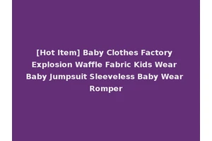 [Hot Item] Baby Clothes Factory Explosion Waffle Fabric Kids Wear Baby Jumpsuit Sleeveless Baby Wear Romper