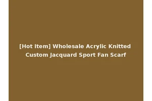 [Hot Item] Wholesale Acrylic Knitted Custom Jacquard Sport Fan Scarf