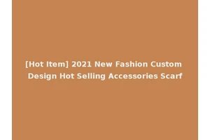[Hot Item] 2021 New Fashion Custom Design Hot Selling Accessories Scarf