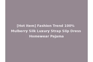 [Hot Item] Fashion Trend 100% Mulberry Silk Luxury Strap Slip Dress Homewear Pajama