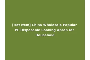 [Hot Item] China Wholesale Popular PE Disposable Cooking Apron for Household