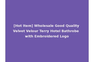 [Hot Item] Wholesale Good Quality Velvet Velour Terry Hotel Bathrobe with Embroidered Logo