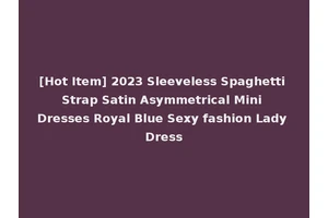 [Hot Item] 2023 Sleeveless Spaghetti Strap Satin Asymmetrical Mini Dresses Royal Blue Sexy fashion Lady Dress
