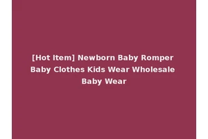 [Hot Item] Newborn Baby Romper Baby Clothes Kids Wear Wholesale Baby Wear