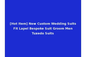 [Hot Item] New Custom Wedding Suits Fit Lapel Bespoke Suit Groom Men Tuxedo Suits