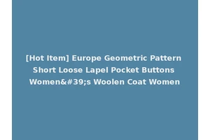 [Hot Item] Europe Geometric Pattern Short Loose Lapel Pocket Buttons Women's Woolen Coat Women