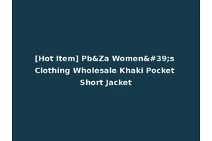 [Hot Item] Pb&Za Women's Clothing Wholesale Khaki Pocket Short Jacket