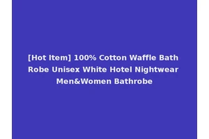 [Hot Item] 100% Cotton Waffle Bath Robe Unisex White Hotel Nightwear Men&Women Bathrobe