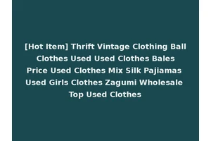 [Hot Item] Thrift Vintage Clothing Ball Clothes Used Used Clothes Bales Price Used Clothes Mix Silk Pajiamas Used Girls Clothes Zagumi Wholesale Top Used Clothes