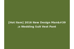 [Hot Item] 2016 New Design Man's Wedding Suit Vest Pant
