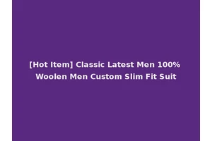 [Hot Item] Classic Latest Men 100% Woolen Men Custom Slim Fit Suit