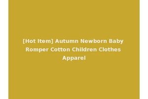 [Hot Item] Autumn Newborn Baby Romper Cotton Children Clothes Apparel
