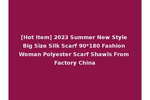 [Hot Item] 2023 Summer New Style Big Size Silk Scarf 90*180 Fashion Woman Polyester Scarf Shawls From Factory China