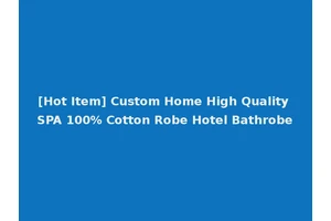 [Hot Item] Custom Home High Quality SPA 100% Cotton Robe Hotel Bathrobe
