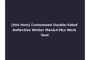 [Hot Item] Customized Double-Sided Reflective Winter Men's Work Vest