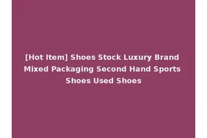 [Hot Item] Shoes Stock Luxury Brand Mixed Packaging Second Hand Sports Shoes Used Shoes