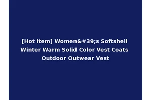 [Hot Item] Women's Softshell Winter Warm Solid Color Vest Coats Outdoor Outwear Vest