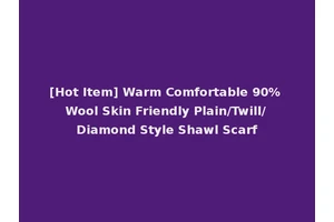 [Hot Item] Warm Comfortable 90% Wool Skin Friendly Plain/Twill/Diamond Style Shawl Scarf
