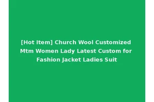 [Hot Item] Church Wool Customized Mtm Women Lady Latest Custom for Fashion Jacket Ladies Suit