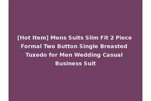 [Hot Item] Mens Suits Slim Fit 2 Piece Formal Two Button Single Breasted Tuxedo for Men Wedding Casual Business Suit