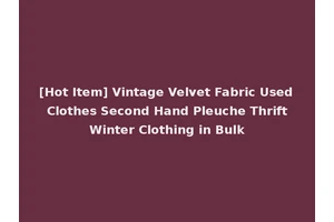 [Hot Item] Vintage Velvet Fabric Used Clothes Second Hand Pleuche Thrift Winter Clothing in Bulk
