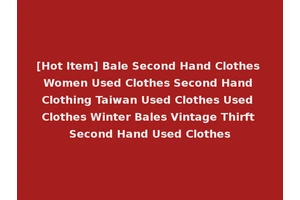 [Hot Item] Bale Second Hand Clothes Women Used Clothes Second Hand Clothing Taiwan Used Clothes Used Clothes Winter Bales Vintage Thirft Second Hand Used Clothes